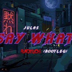 Julas - Say What! (BadyLOS Bootleg)