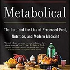 PDF Read* Metabolical: The Lure and the Lies of Processed Food, Nutrition, and Modern Medicine