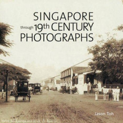 [Read] EBOOK 💘 Singapore Through 19th-Century Photographs by  Jason Toh [EPUB KINDLE