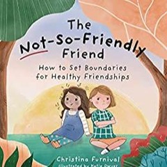 READ/DOWNLOAD=% The Not-So-Friendly Friend: How To Set Boundaries for Healthy Friendships (Capable K