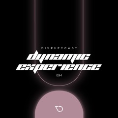 DIXRUPTCAST 094 | DYNAMIC EXPERIENCE