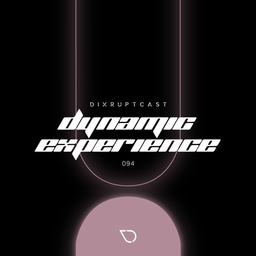 DIXRUPTCAST 094 | DYNAMIC EXPERIENCE