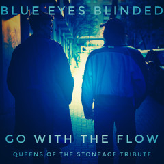 Blue Eyes Blinded - Go With The Flow (Queens Of The Stone Age Tribute)