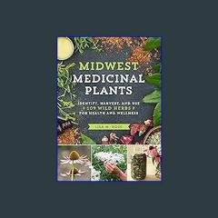 [Read Pdf] 📚 Midwest Medicinal Plants: Identify, Harvest, and Use 109 Wild Herbs for Health and We