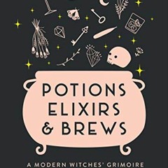 [View] [EBOOK EPUB KINDLE PDF] Potions, Elixirs & Brews: A modern witches' grimoire o