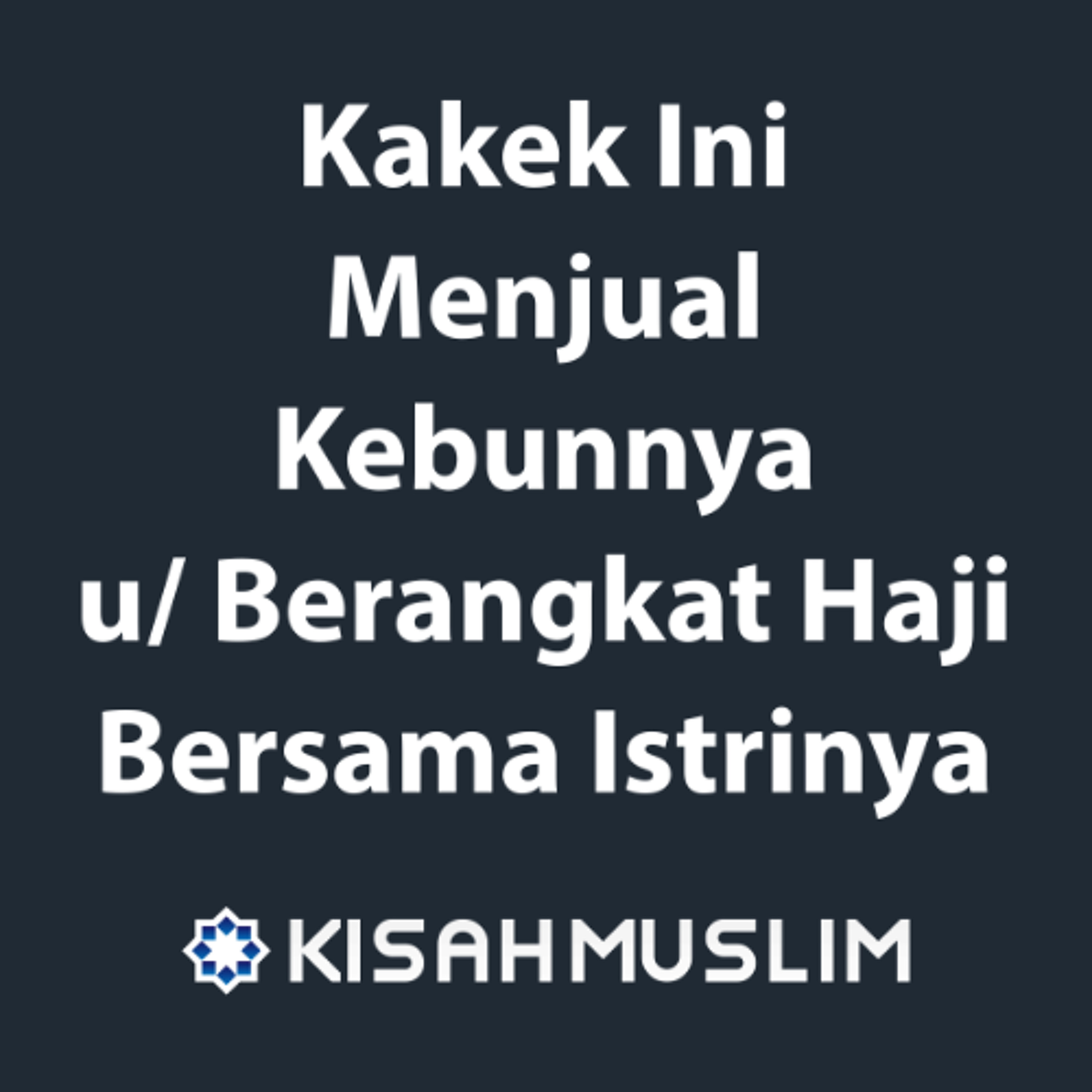 Kisah Muslim: Kakek Ini Menjual Kebunnya Untuk Berangkat Haji Bersama Istrinya episode artwork
