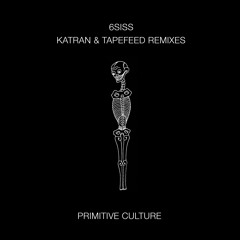 [SNIPPETS] 6SISS (incl. Katran and Tapefeed remixes)- Primitive Culture