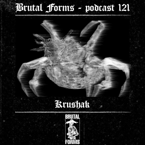 Podcast 121 - Krushak x Brutal Forms