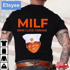 Milf Man I Love Farhan San Francisco Giants Shirt
