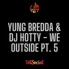 Yung Bredda & DJ Hotty - We Outside Pt. 5