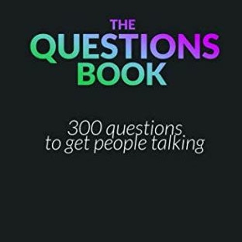 GET KINDLE 🗸 The Questions Book: 300 questions to get people talking by  Joe Nyquist