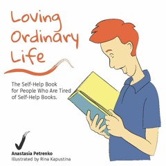 Read/Download Loving Ordinary Life: The Self-Help Book for People Who Are Tired of Self-Help Bo