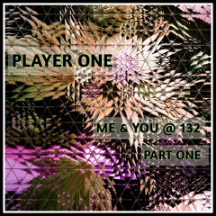 PLAYER ONE _ ME & YOU @ 132  _ PART ONE