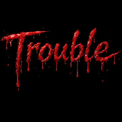 TROUBLE