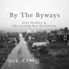 Alex Hedley & The Living Sea Orchestra - By The Byways