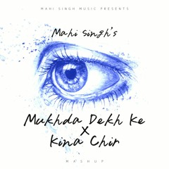 Mukhda Dekh Ke X Kina Chir - Mahi Singh | Latest Punjabi Songs 2020