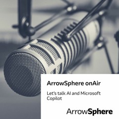 ArrowSphere onAir, Episode 6 – Let’s talk AI and Microsoft Copilot