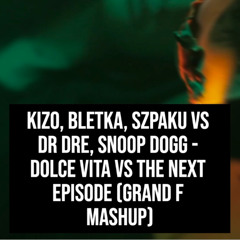 Kizo, Bletka, Szpaku vs Dr Dre, Snoop Dogg - DOLCE VITA vs The Next Episode (Grand F Mashup)