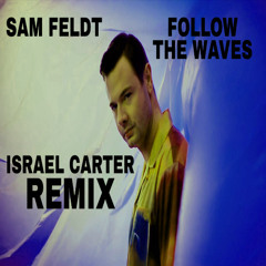 Sam Feldt - Follow The Waves (FT. Caden) (Israel Carter Remix)
