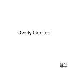 Overly Geeked (prod. hoodrixh)