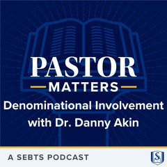 Denominational Involvement with Dr. Danny Akin - EP144