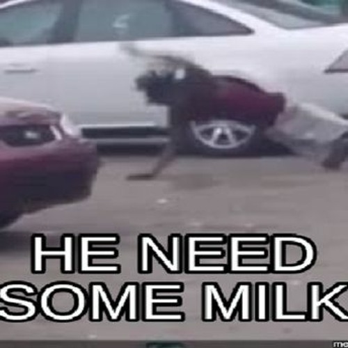 He Need Some Milk