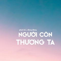 Người Còn Thương Ta (Lofi Version) - Phát Hồ x Đồng Đồng