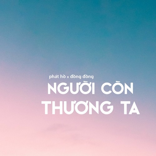 Người Còn Thương Ta (Lofi Version) - Phát Hồ x Đồng Đồng