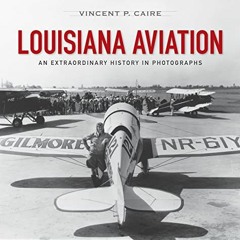 Read [EPUB KINDLE PDF EBOOK] Louisiana Aviation: An Extraordinary History in Photographs by  Vincent