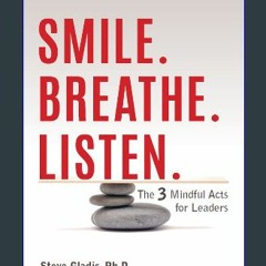 ebook [read pdf] 📖 Smile. Breathe. Listen.: The 3 Mindful Acts for Leaders Read Book