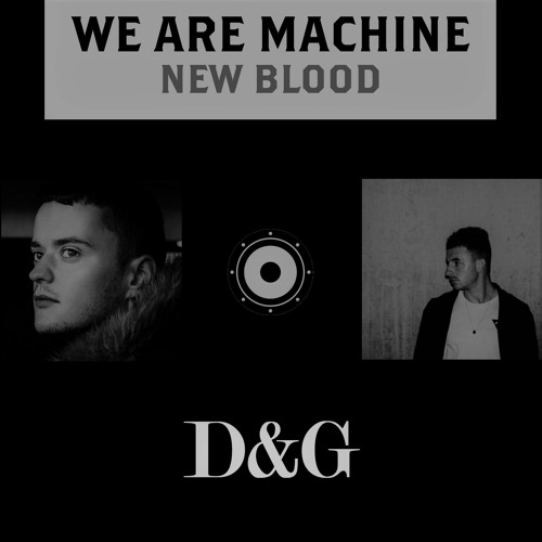We Are Machine - New Blood 025 - D&G