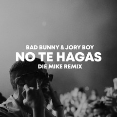 BAD BUNNY, JORY BOY - NO TE HAGAS (DIE MIKE REMIX)
