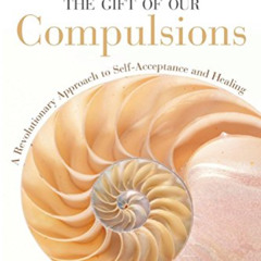 ACCESS EBOOK 📂 The Gift of Our Compulsions: A Revolutionary Approach to Self-Accepta