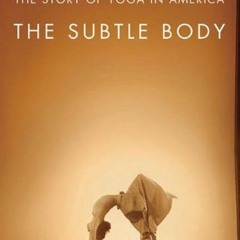 [Get] PDF EBOOK EPUB KINDLE The Subtle Body: The Story of Yoga in America by  Stefanie Syman 💖