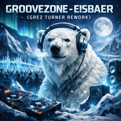 Groovezone - Eisbaer (Grez Turner Rework)