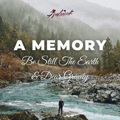 Be Still The Earth & Dear Gravity - A Memory