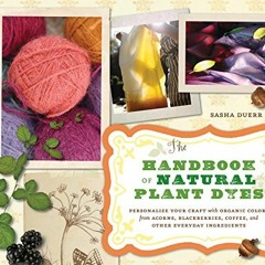 [VIEW] KINDLE PDF EBOOK EPUB The Handbook of Natural Plant Dyes: Personalize Your Cra