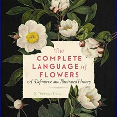 *DOWNLOAD$$ ❤ The Complete Language of Flowers: A Definitive and Illustrated History (Volume 3) (C