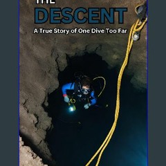 READ [PDF] 💖 The Descent: A True Story of One Dive Too Far, Record Breaking Sinkhole Attempt That