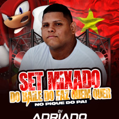 SET MIXADO DO BAILE DO FAZ QUEM QUER NO PIQUE DO PAI===DJ ADRIANO M.E 2025