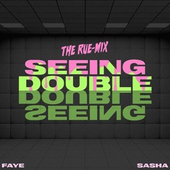Seeing Double (The Rue-Mix) - Sasha-Rue X Faye