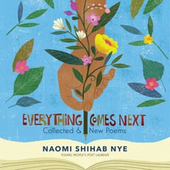 EVERYTHING COMES NEXT by Naomi Shihab Nye