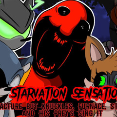 Starvation Sensation (Four-way facture But Knuckles, Furnace, Starved and his prey's sing it)