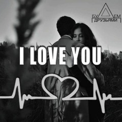 будем друзьями  - i love you