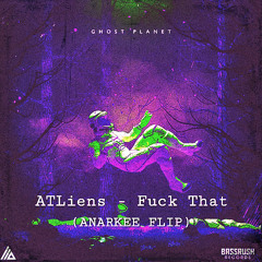 ATLiens  - Fuck That (ANARKEE FLIP)