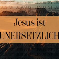 Jesus ist unersetzlich