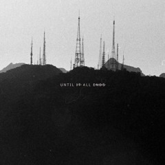 Until It All Ends