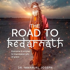 [Free] EPUB 📂 The Road to Kedarnath: Everyone Is Entitled to Improbable Gifts of Gra
