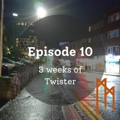Ep 10 3 weeks of Twister