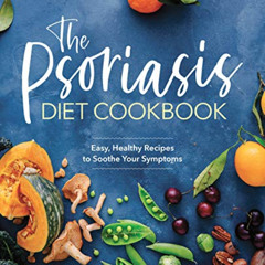 Get PDF 🗸 The Psoriasis Diet Cookbook: Easy, Healthy Recipes to Soothe Your Symptoms